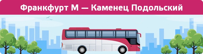 Заказать билет на автобус Франкфурт М — Каменец Подольский